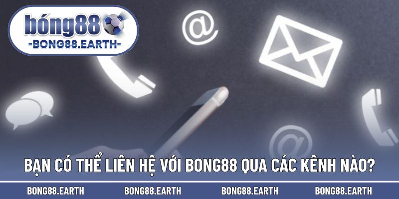 Bạn có thể liên hệ với BONG88 qua các kênh nào tại nhà cái