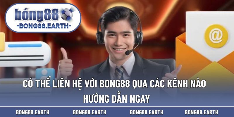 Dễ dàng có thể liên hệ với BONG88 qua các kênh nào