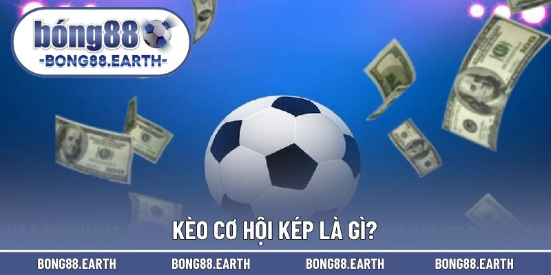 Kèo cơ hội kép là lựa chọn đơn giản tham gia