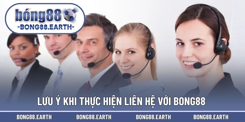 Lưu ý để thực hiện suôn sẻ suốt quá trình liên hệ BONG88