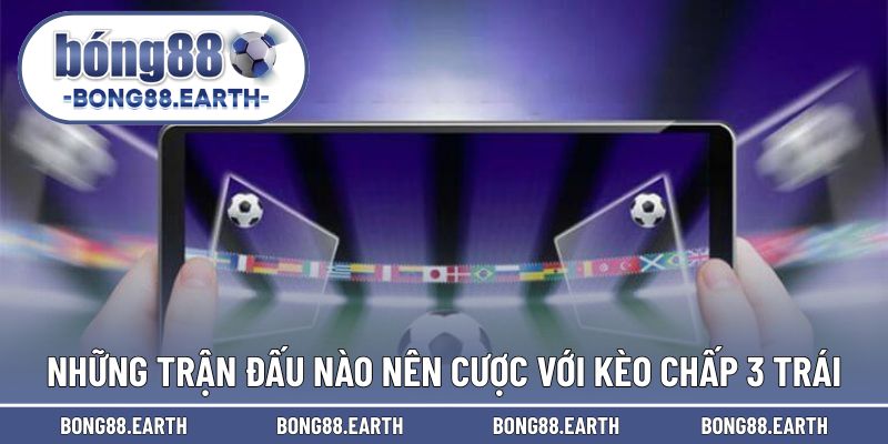 Những trận đấu nào nên cược chấp 3 trái