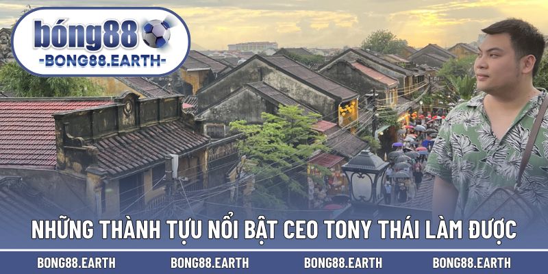 Những thành tựu nổi bật CEO Tony Thai làm được