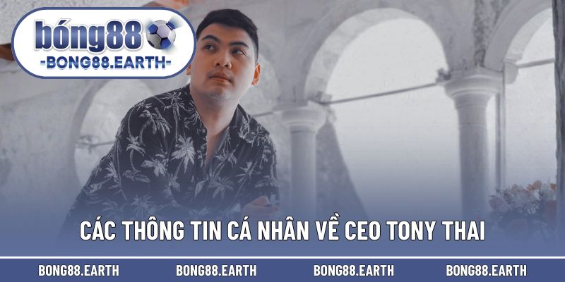 Các thông tin cá nhân về CEO Tony Thai