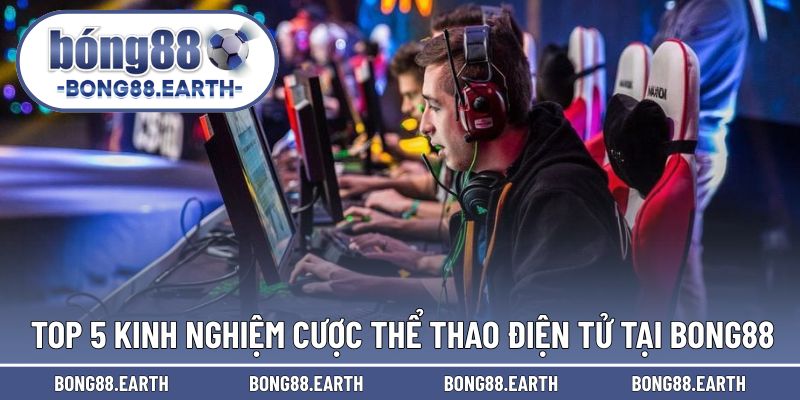 Top 5 kinh nghiệm quan trọng khi cược eSports